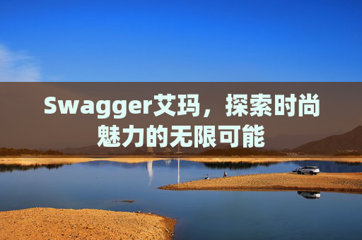 Swagger艾玛，探索时尚魅力的无限可能